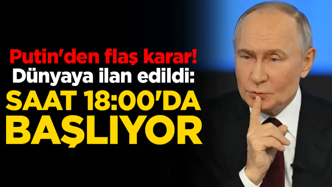 Putin'den flaş karar! Dünyaya ilan edildi: Saat 18:00'da başlıyor