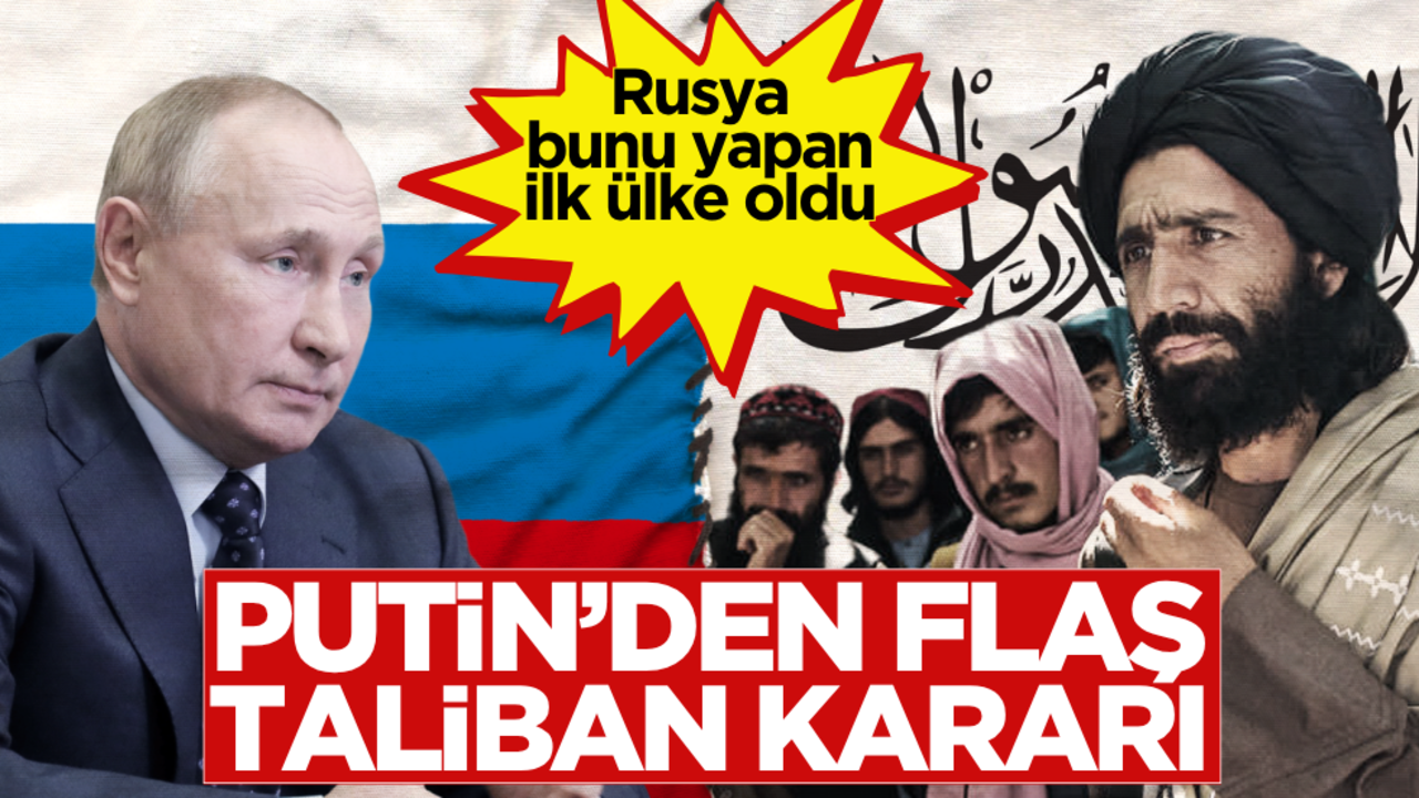 Putin’den flaş Taliban kararı: Rusya bunu yapan ilk ülke oldu