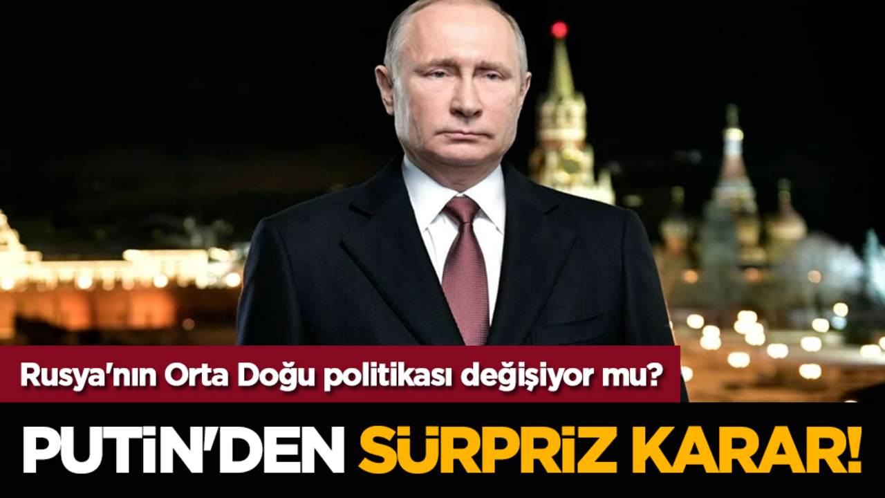 Putin'den sürpriz karar! Rusya'nın Orta Doğu politikası değişiyor mu?