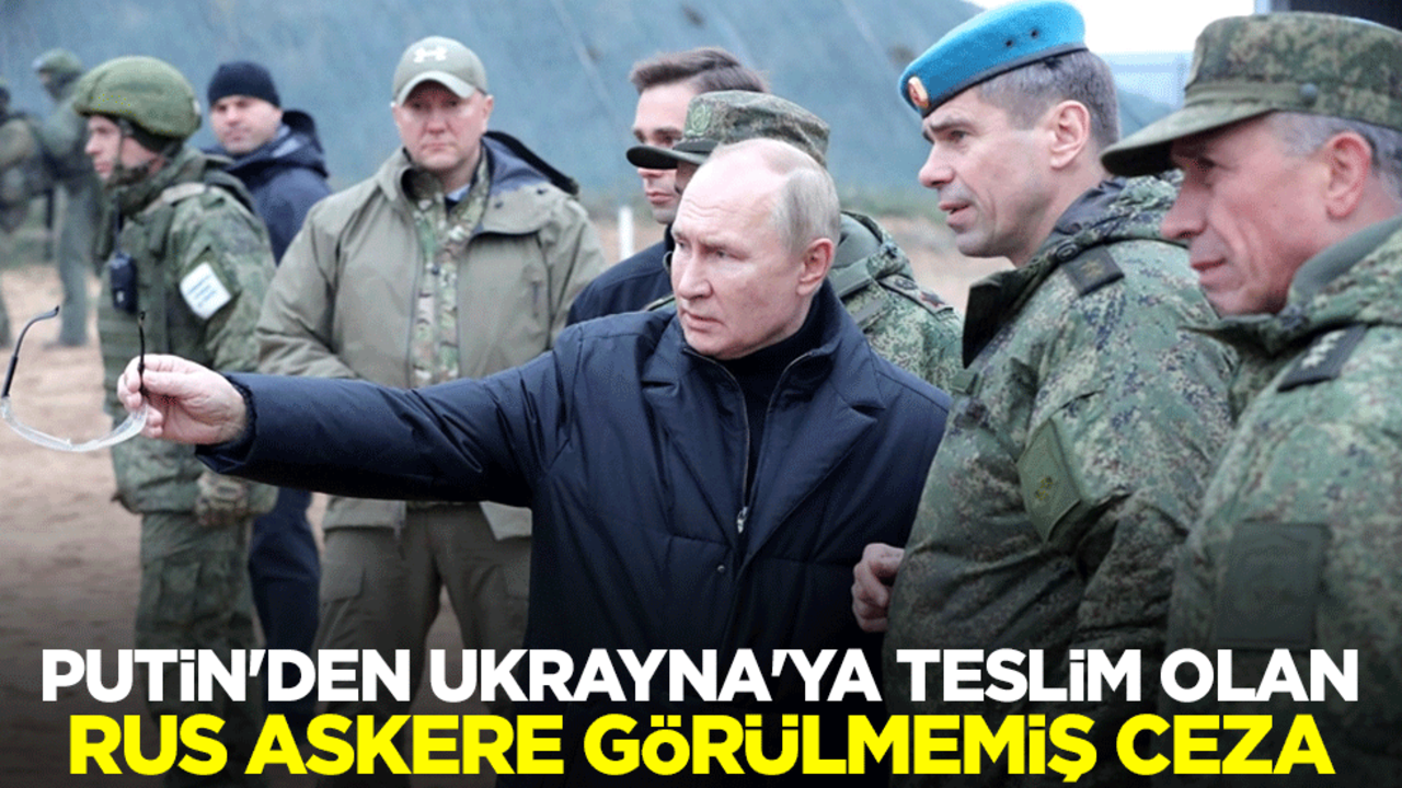 Putin'den Ukrayna'ya teslim olan Rus askere görülmemiş ceza