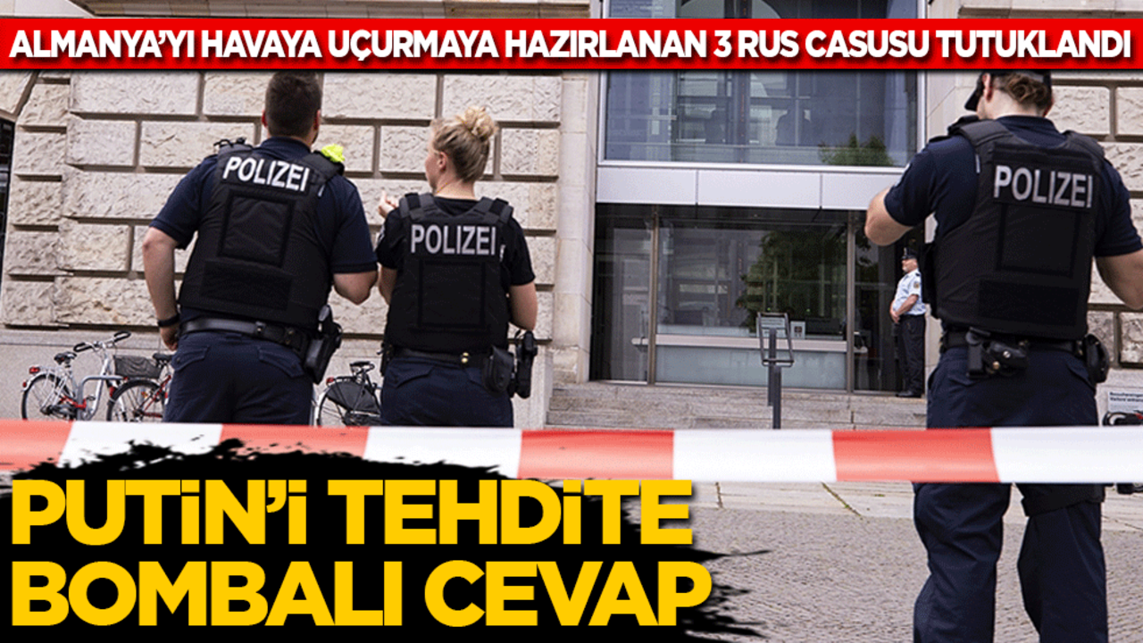 Putin’i tehdite bombalı cevap: Almanya’yı havaya uçurmaya hazırlanan 3 Rus casusu tutuklandı