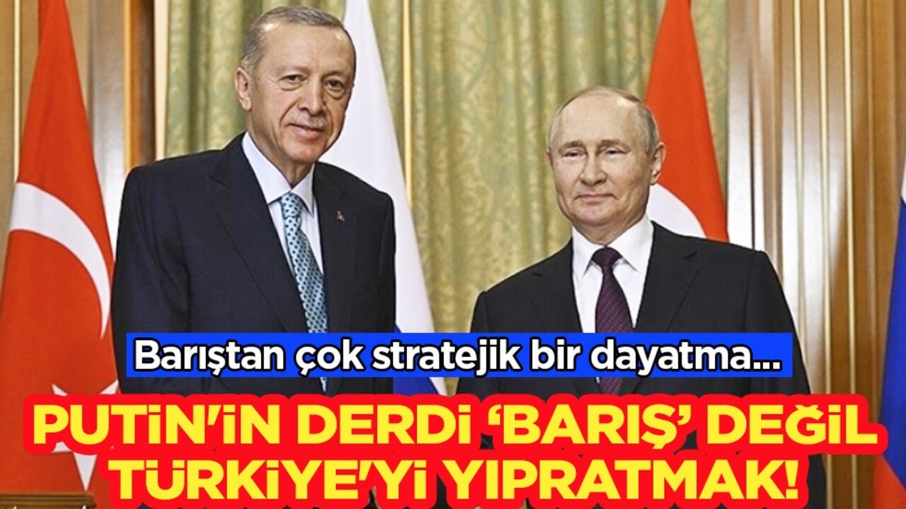 Putin'in derdi "barış" değil, Türkiye'yi yıpratmak! Flaş iddia... İddia edilen karar