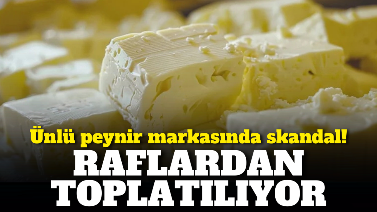 Raflardan toplatılıyor: Ünlü peynir markasında skandal!