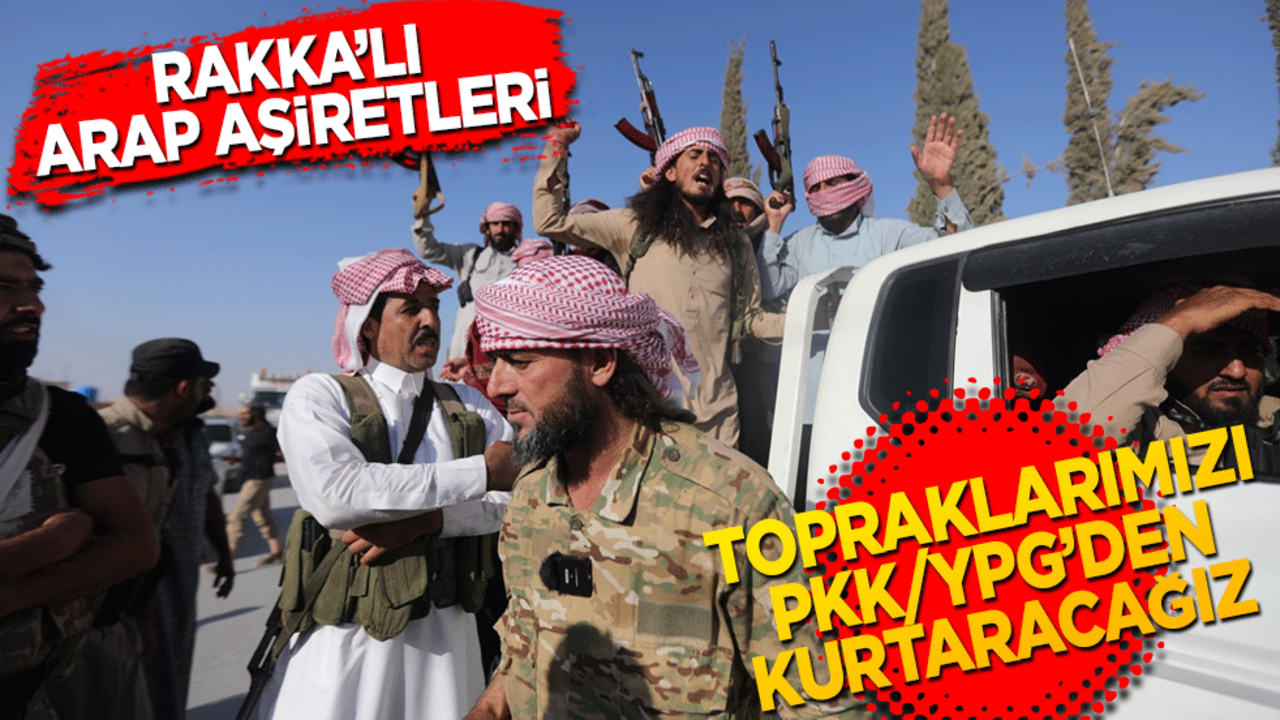 Rakkalı Arap aşiretleri! Topraklarımızı PKK/YPG'den kurtaracağız