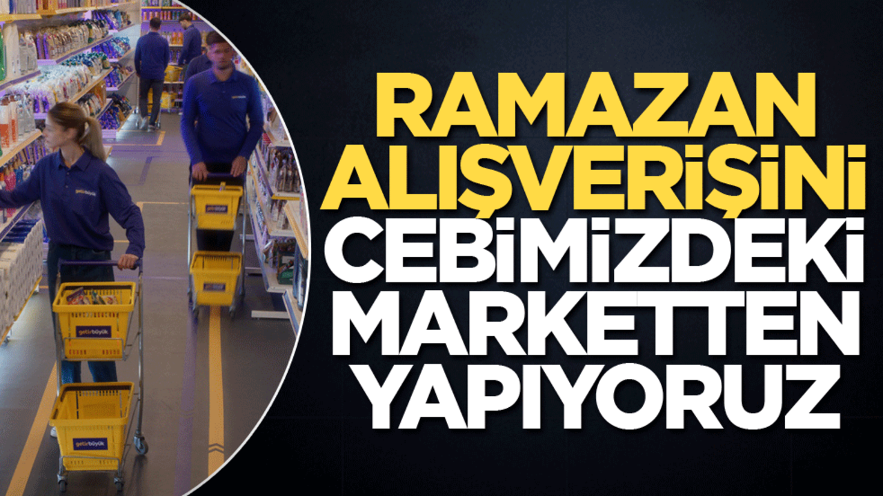 Ramazan alışverişini cebimizdeki marketten yapıyoruz