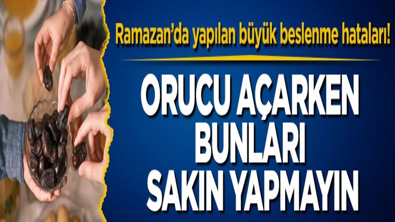 Ramazan’da yapılan büyük beslenme hataları! Orucu açarken bunları sakın yapmayın