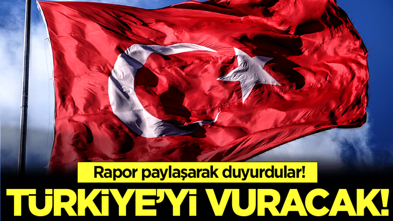 Rapor paylaşarak duyurdular: Türkiye'yi vuracak!!!