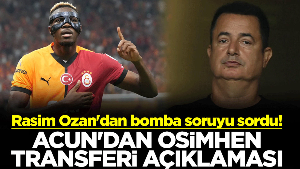 Rasim Ozan'dan bomba soruyu sordu! Acun'dan Osimhen transferi açıklaması