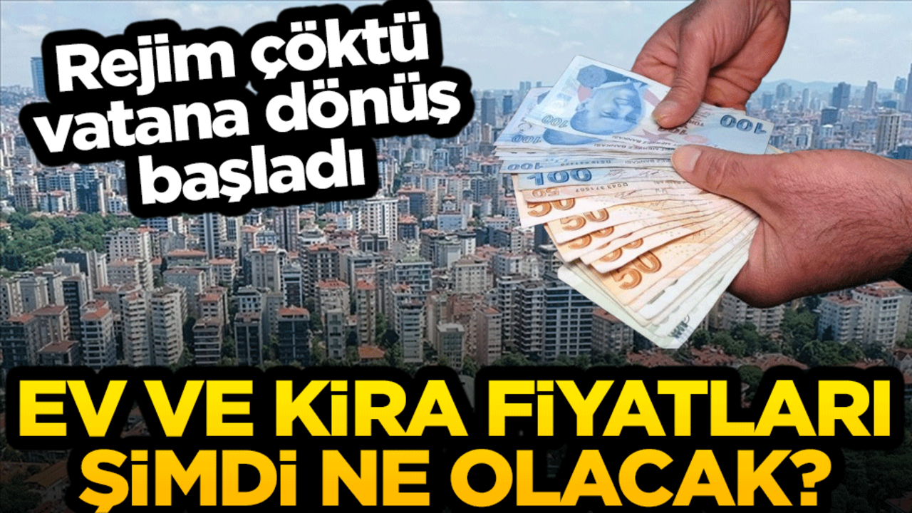 Rejim çöktü vatana dönüş başladı… Ev ve kira fiyatları şimdi ne olacak?