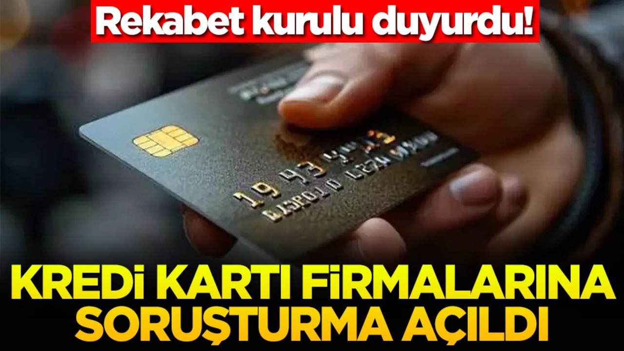 Rekabet kurulu duyurdu! Kredi kartı firmalarına soruşturma açıldı
