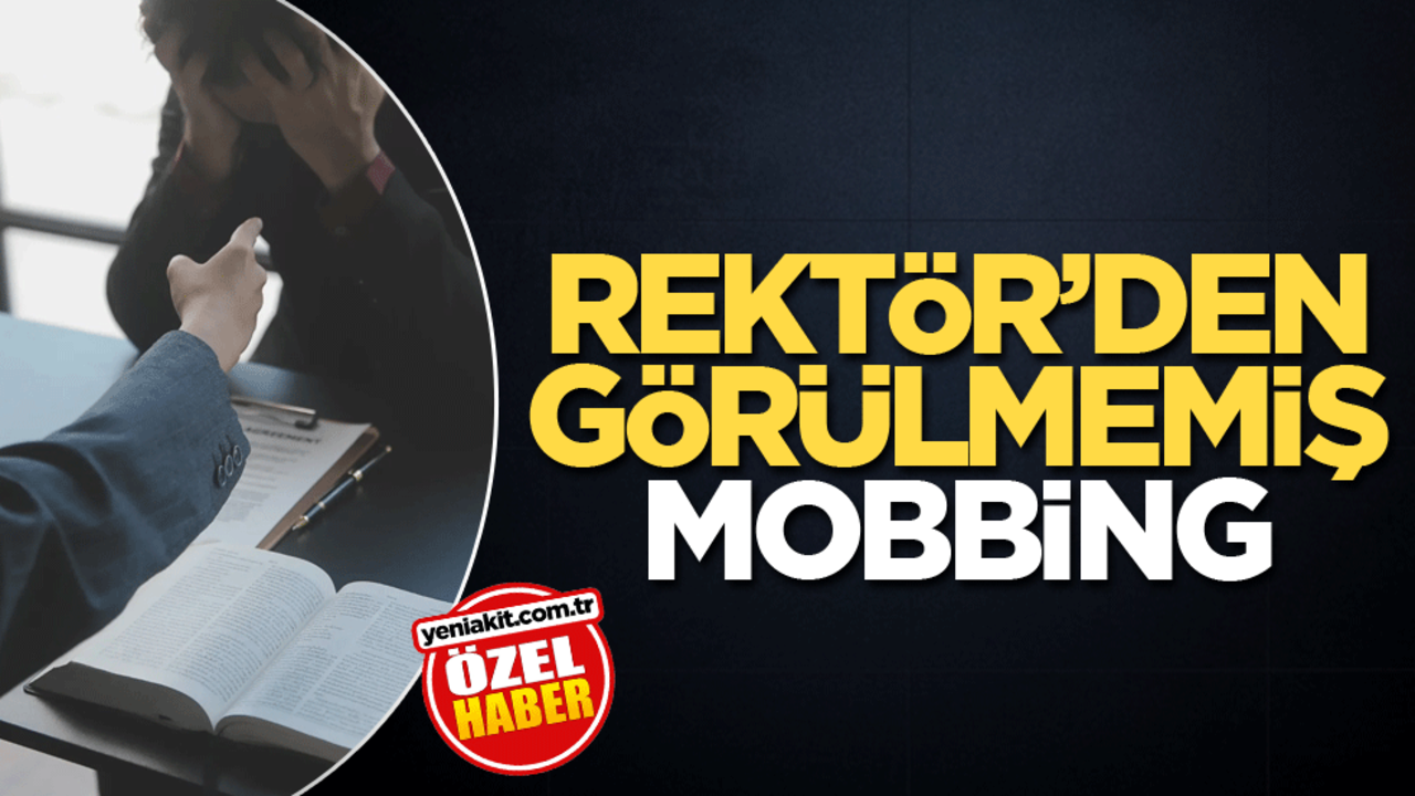 Rektör’den görülmemiş mobbing