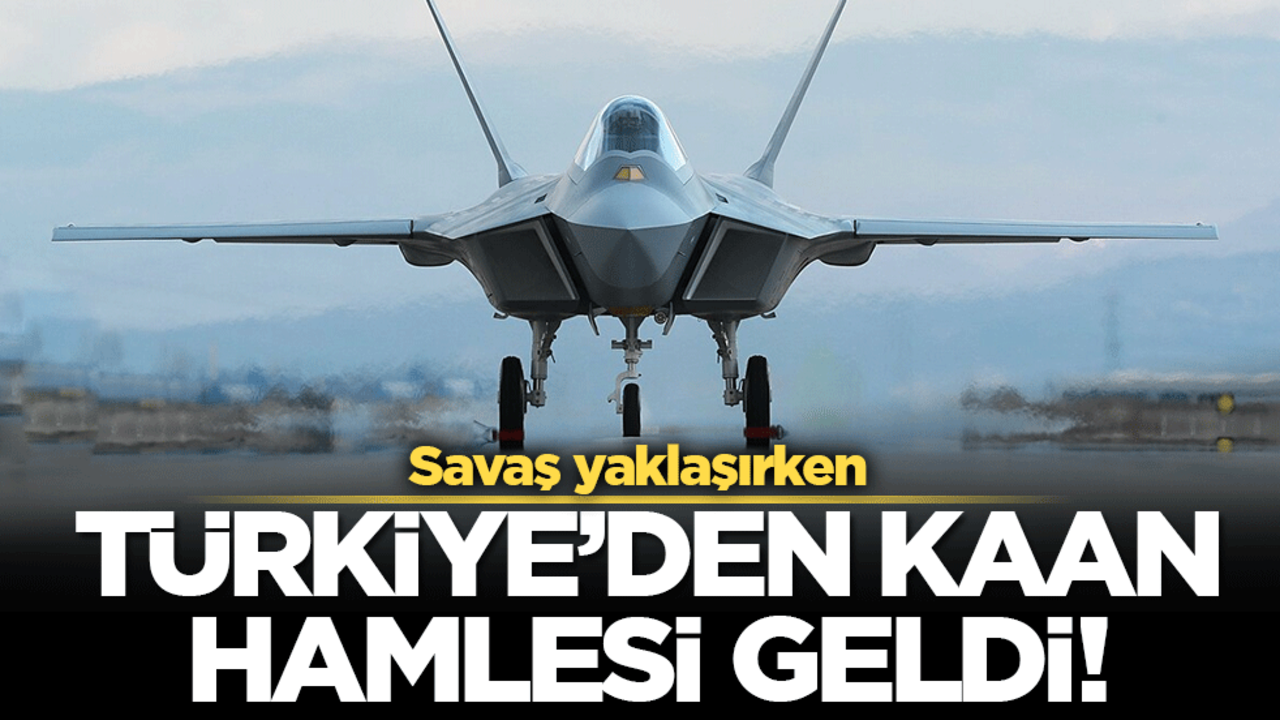 Resmen duyurdular! Savaş yaklaşırken dikkat çeken KAAN hamlesi!