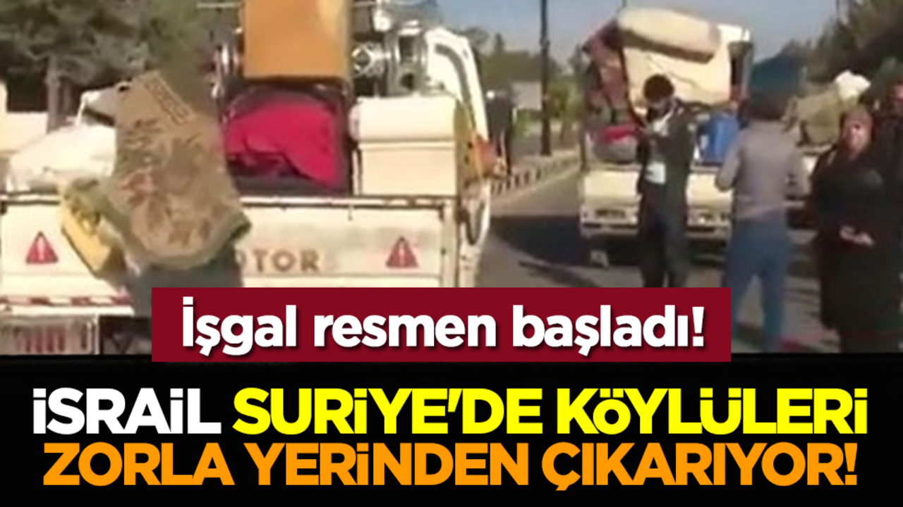 Resmen işgal başladı! İsrail Suriye'de köylüleri zorla yerinden çıkarıyor!
