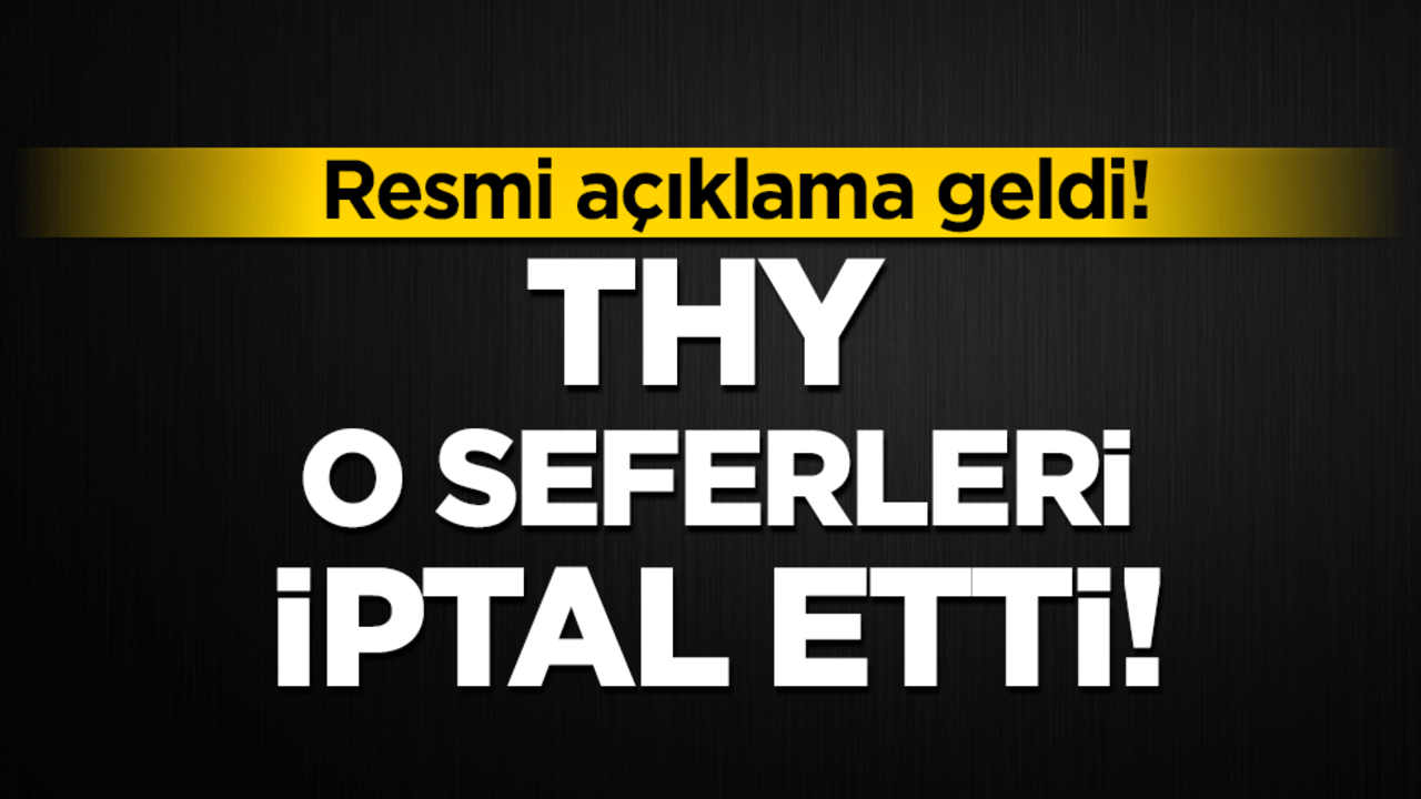 Resmi açıklama geldi! THY o seferleri iptal etti!