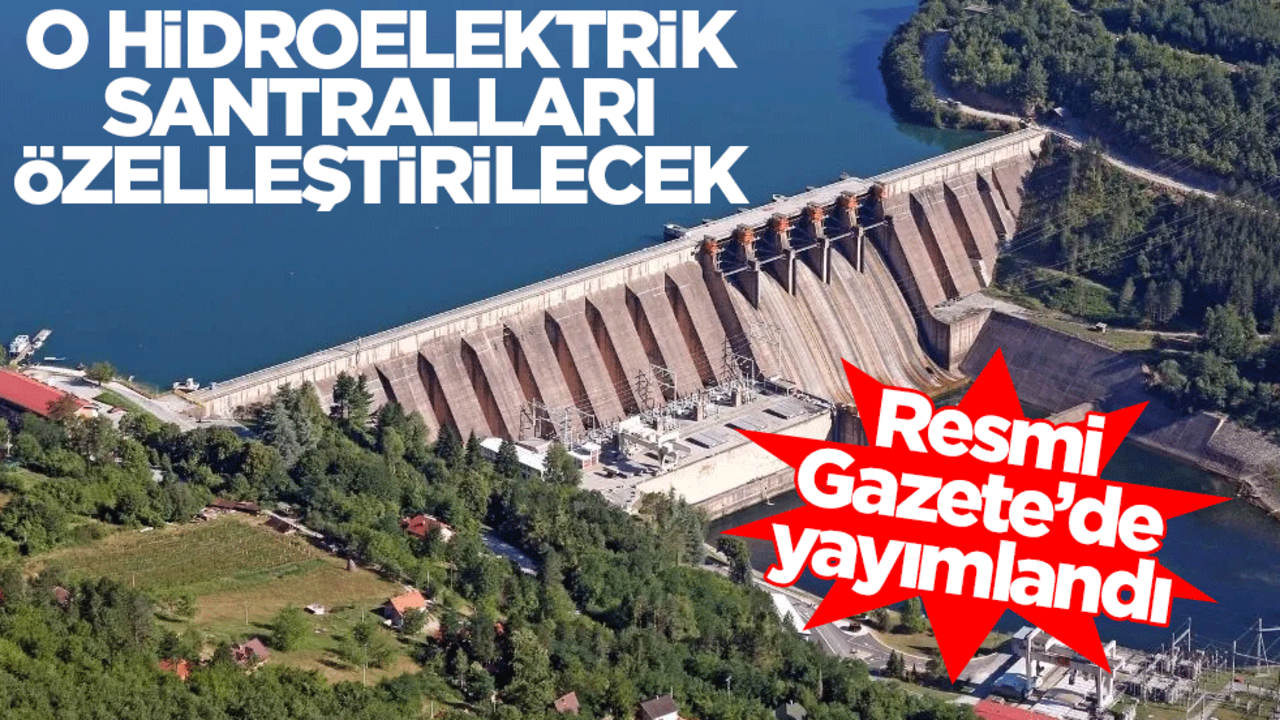 Resmi Gazete'de yayımlandı! O hidroelektrik santralları özelleştirilecek