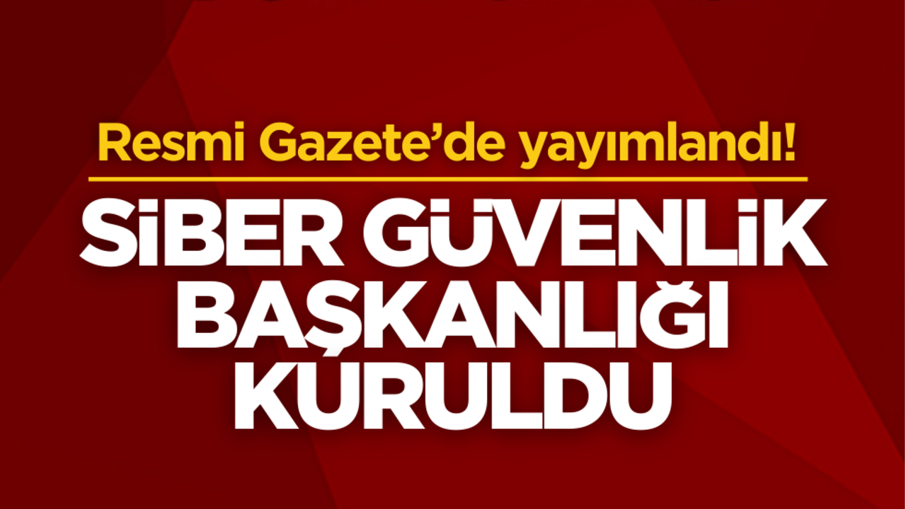 Resmi Gazete’de yayımlandı! Siber Güvenlik Başkanlığı kuruldu