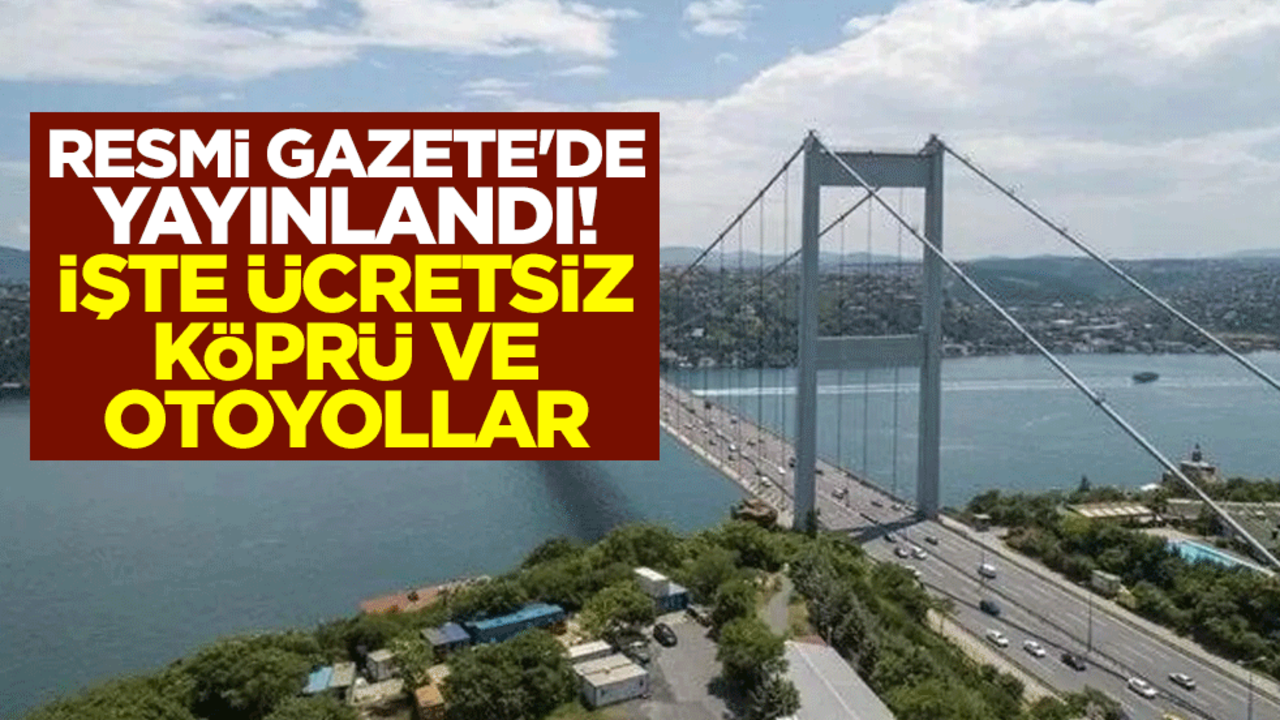 Resmi Gazete'de yayınlandı! İşte ücretsiz köprü ve otoyollar