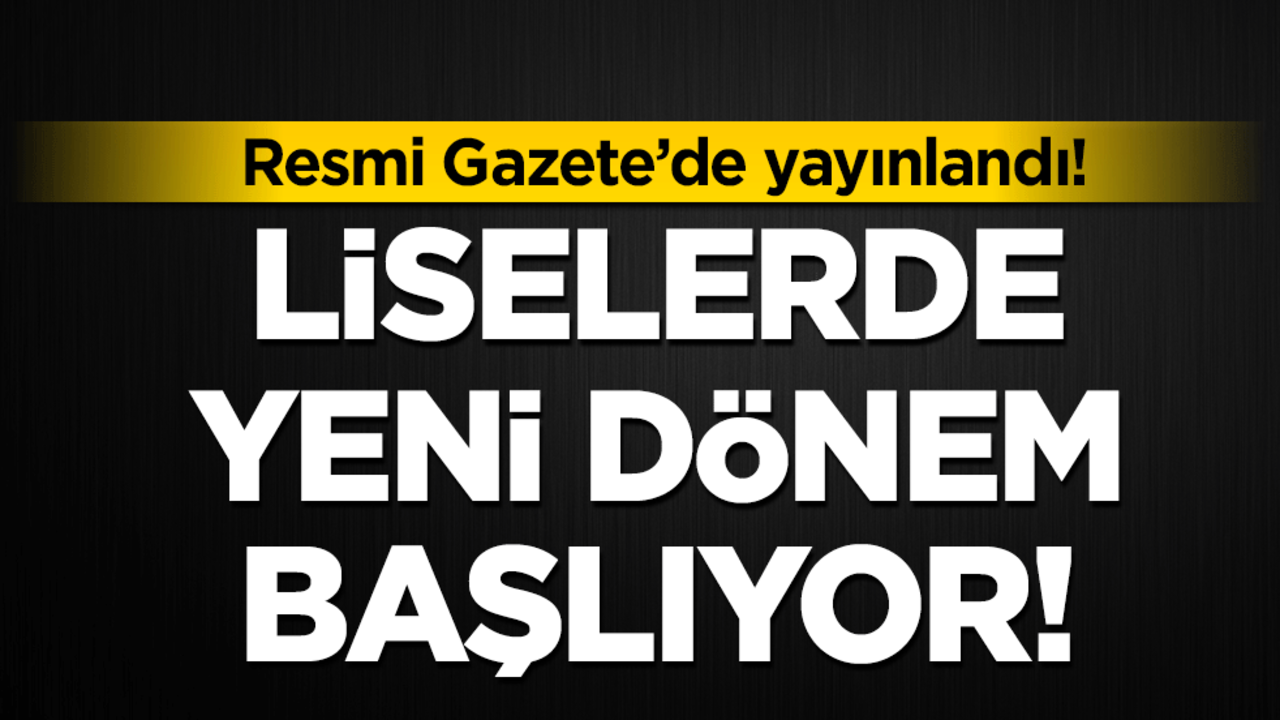 Resmi Gazete'de yayınlandı: Liselerde yeni dönem başlıyor!