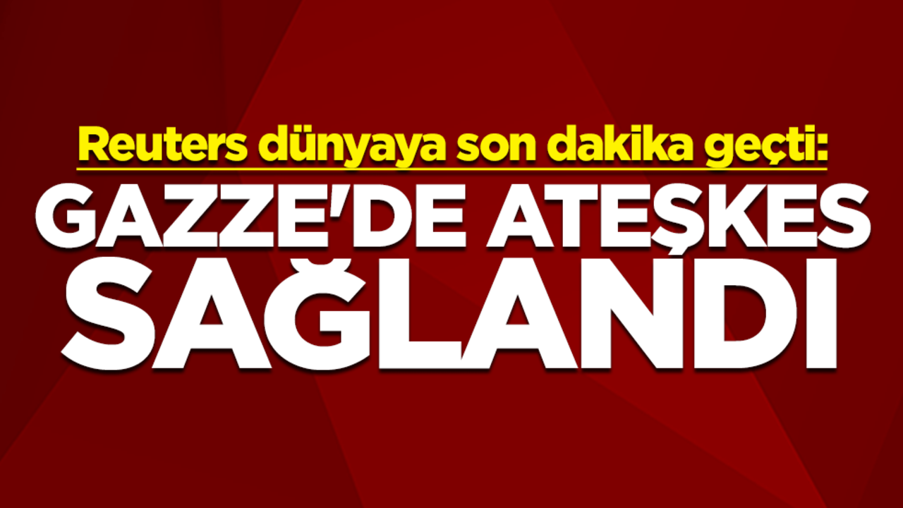 Reuters dünyaya son dakika geçti: Gazze'de ateşkes sağlandı