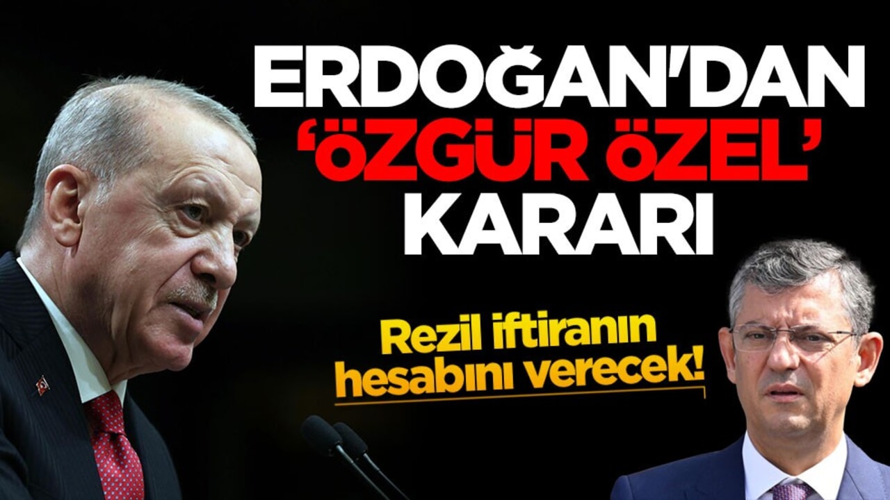 Rezil iftiranın hesabını verecek! Erdoğan'dan "Özgür Özel" kararı