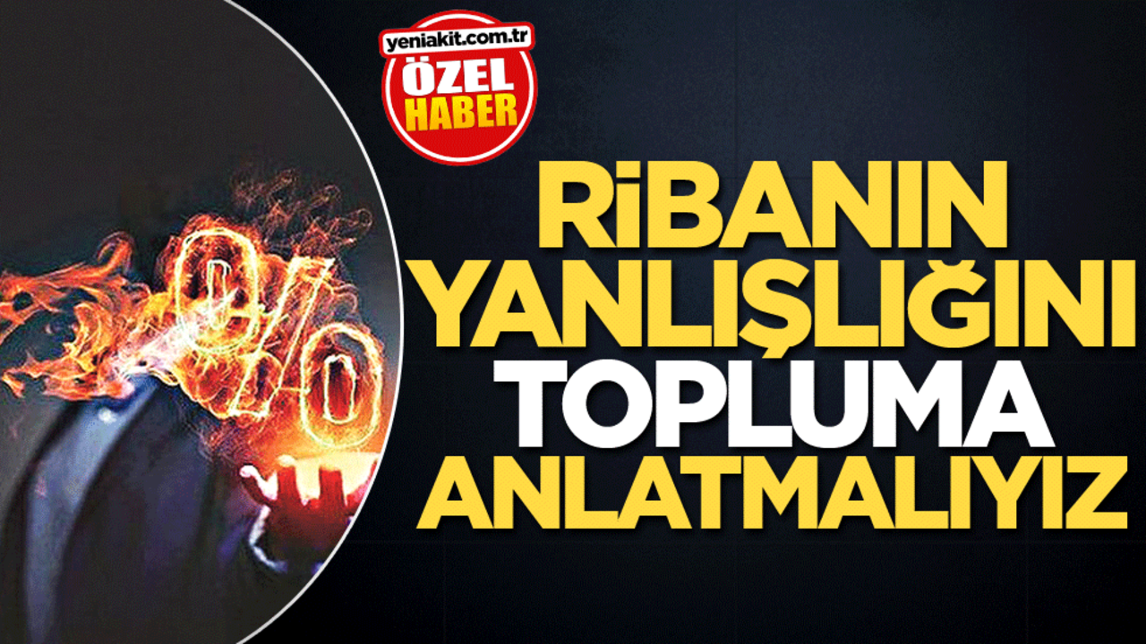 Ribanın yanlışlığını topluma anlatmalıyız