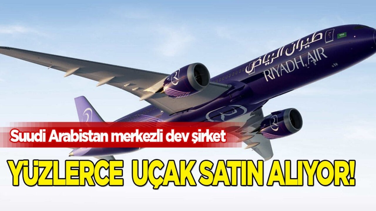Riyadh Air, Çin’e ayrılan Boeing’leri istiyor! hava devlerine yüzlerce uçaklık sipariş verdi
