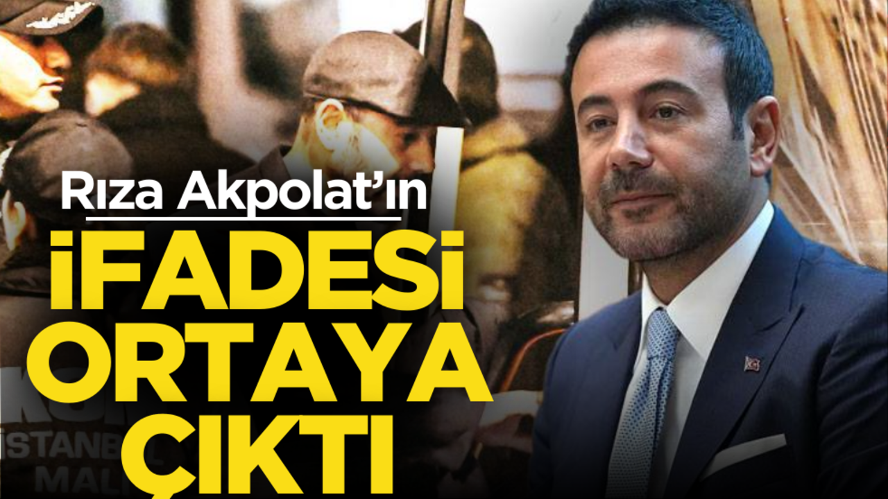 Rıza Akpolat’ın ifadesi ortaya çıktı!