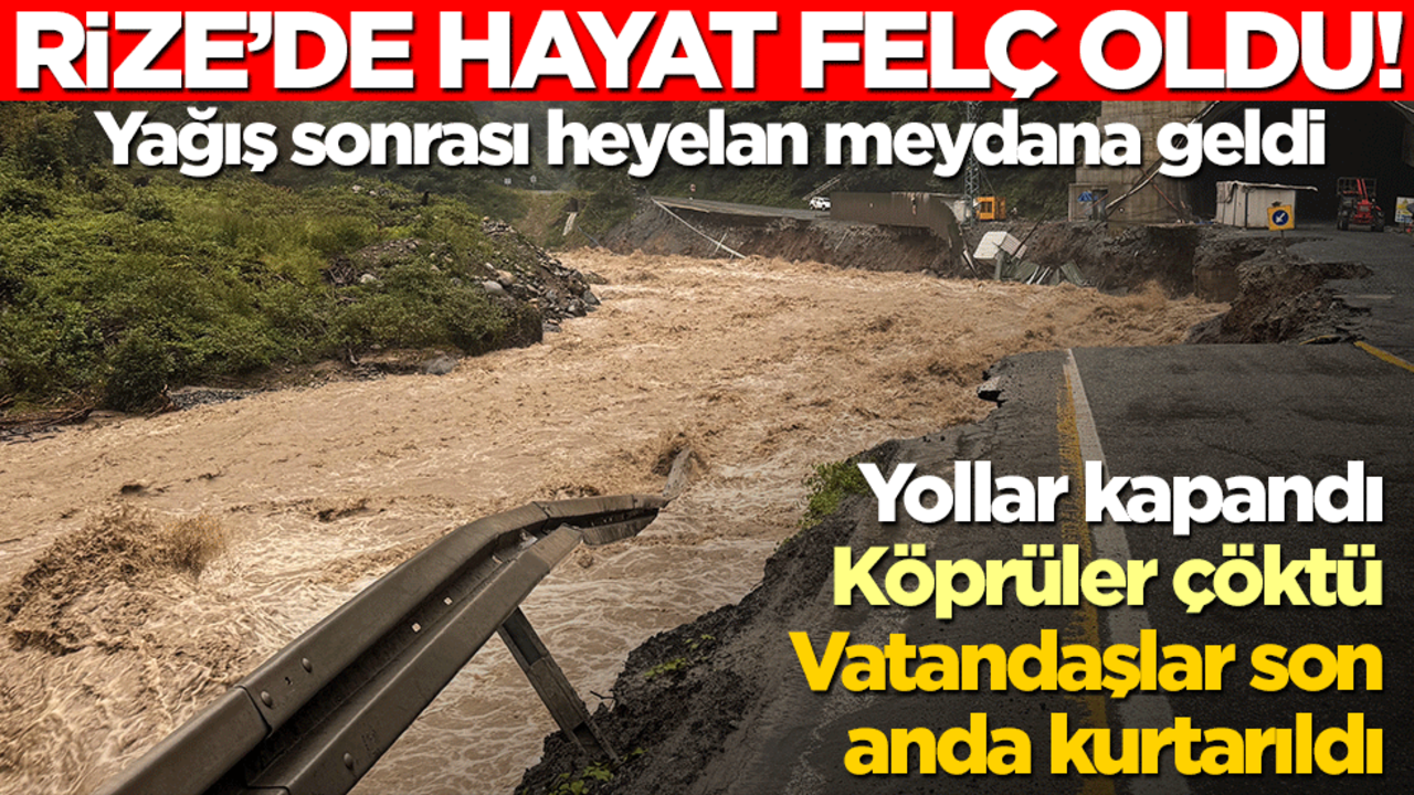 Rize’de heyelan hayatı felç etti! Yollar kapandı, köprü çöktü, vatandaşlar mahsur kaldı