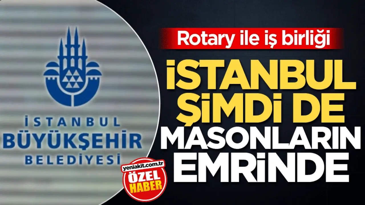 Rotary ile iş birliği! İstanbul şimdi de masonların emrinde