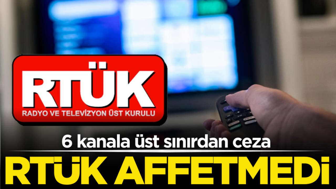 RTÜK affetmedi! 6 kanala üst sınırdan ceza