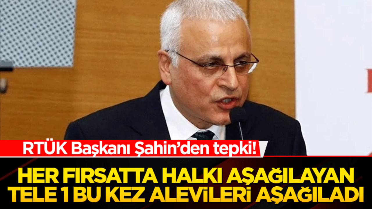 RTÜK Başkanı Şahin’den tepki! Tele1’deki Alevi karşıtı sözlere sert kınama