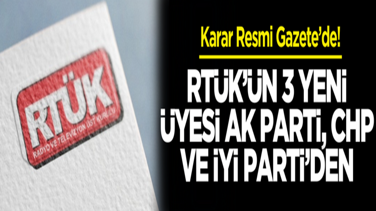 RTÜK’ün 3 yeni üyesi AK Parti, CHP ve İYİ Parti’den