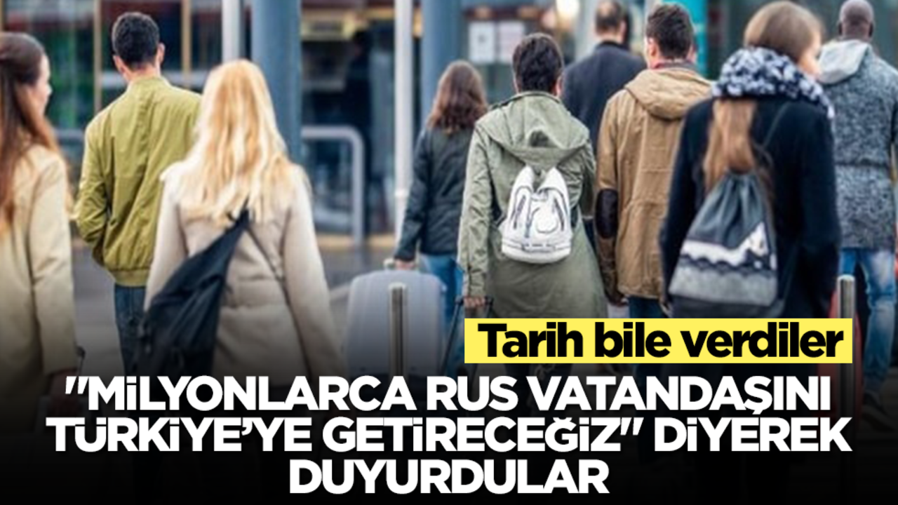 "Rusları Türkiye'ye getireceğiz" diyerek duyurdular! Tarih bile verdiler