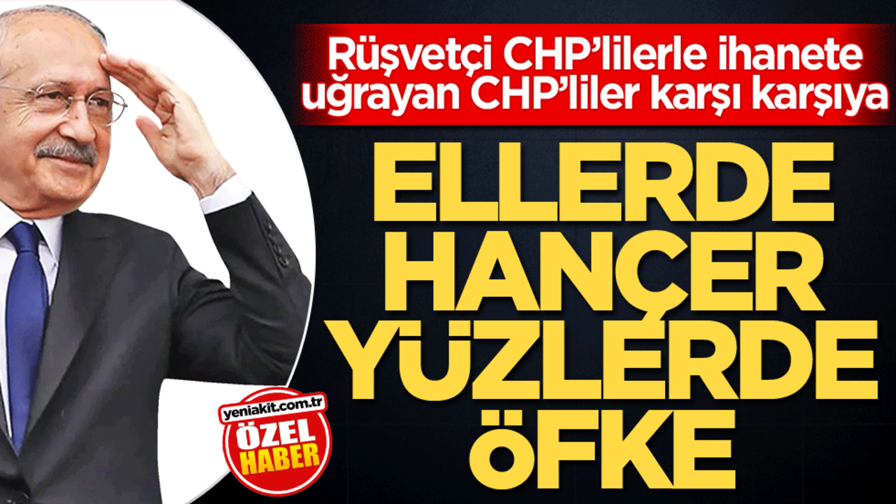 Rüşvetçi CHP’lilerle ihanete uğrayan CHP’liler karşı karşıya! Ellerde hançer yüzlerde öfke!