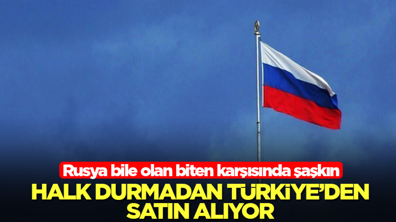 Rusya bile olan biten karşısında şaşkın: Halk durmadan Türkiye'den alıyor