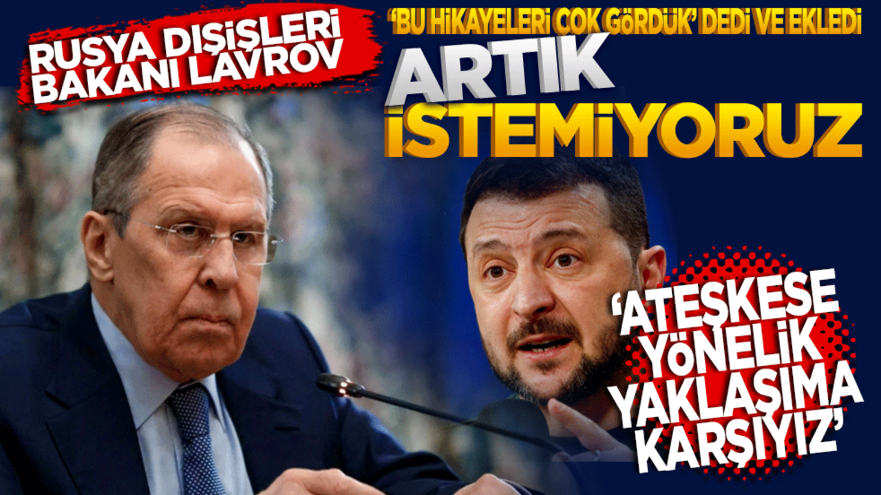 Rusya Dışişleri Bakanı Lavrov Bu hikayeleri çok gördük dedi ve ekledi: Artık İstemiyoruz! Ateşkese yönelik yaklaşıma karşıyız!