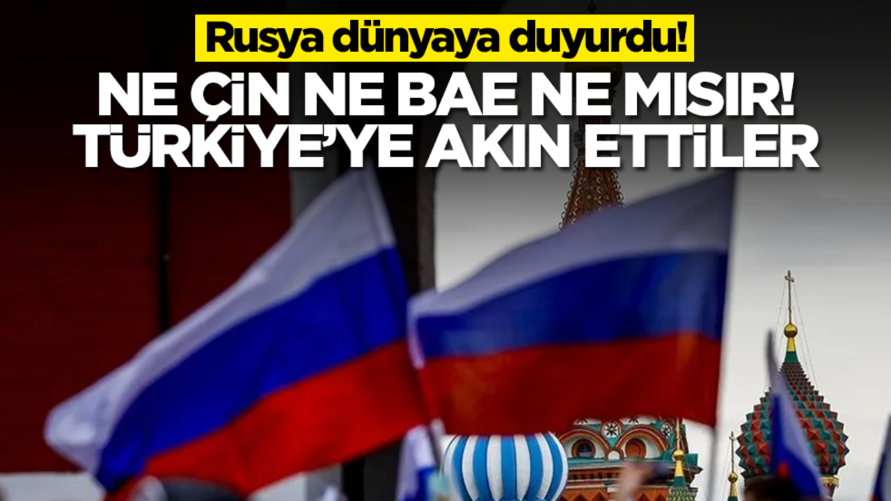 Rusya duyurdu! Ne Çin, ne BAE ne de Mısır, Türkiye'ye akın ettiler