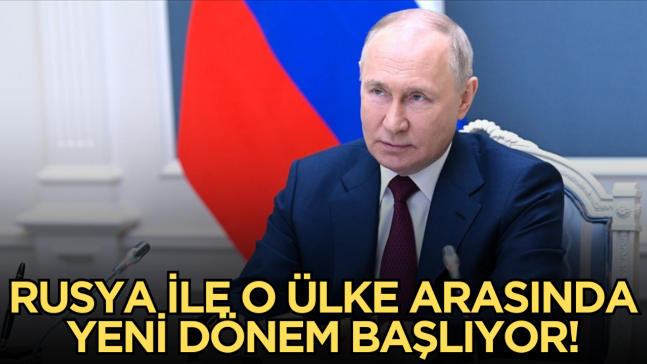 Rusya ile o ülke arasında yeni dönem başlıyor!