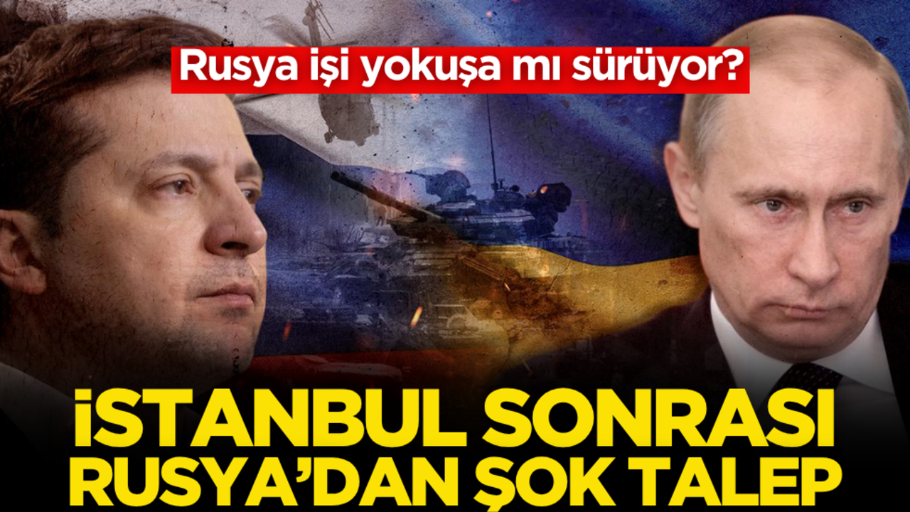 Rusya işi yokuşa mı sürüyor? İstanbul sonrası Ukrayna’dan şok talep