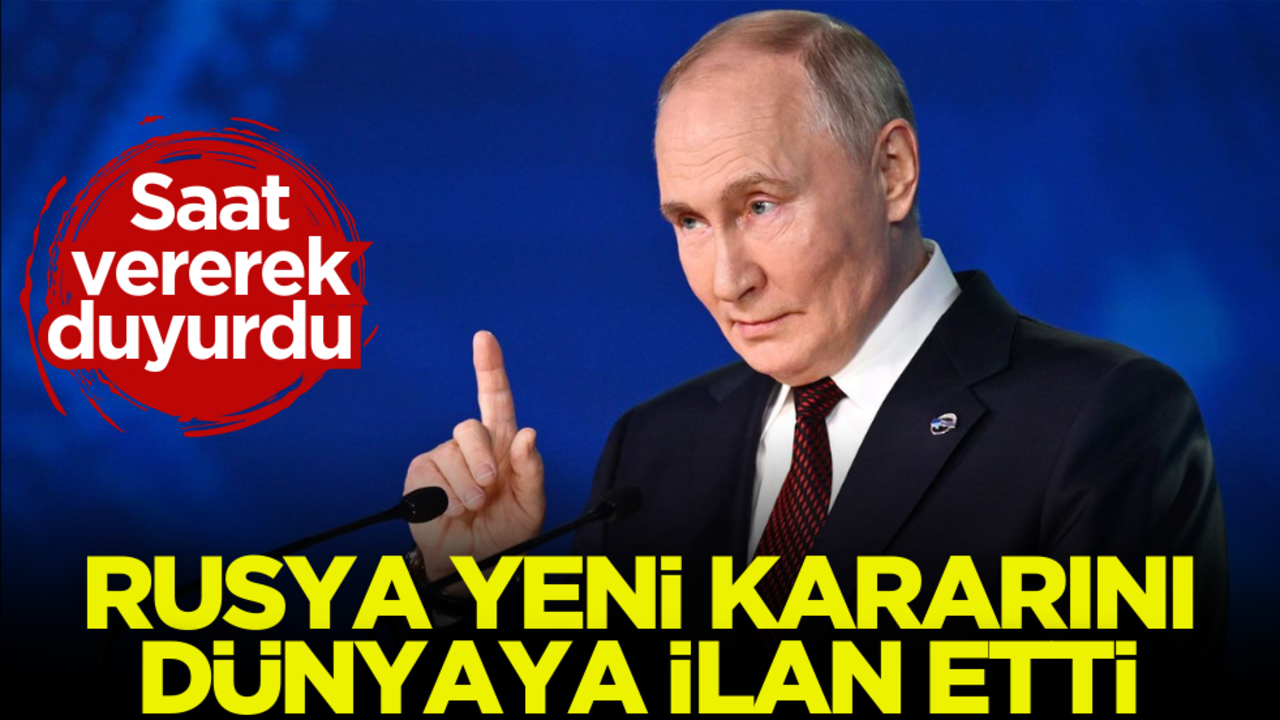 Rusya kararını dünyaya ilan etti! Saat vererek duyurdular