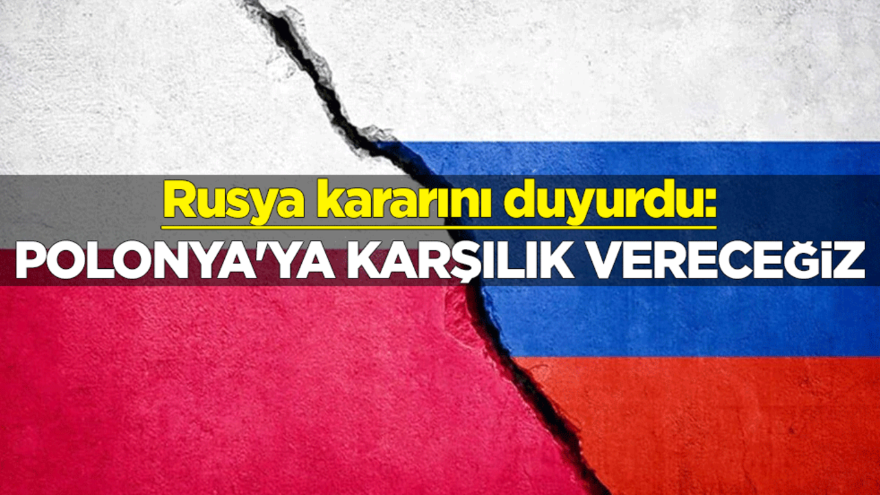 Rusya kararını duyurdu: Polonya'ya karşılık vereceğiz