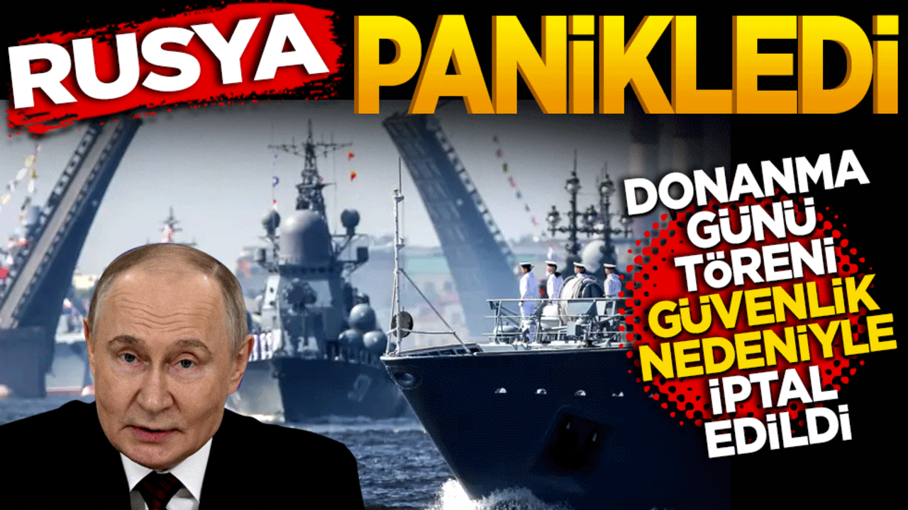 Rusya panikledi, Donanma Günü Töreni 'güvenlik' gerekçesiyle iptal edildi