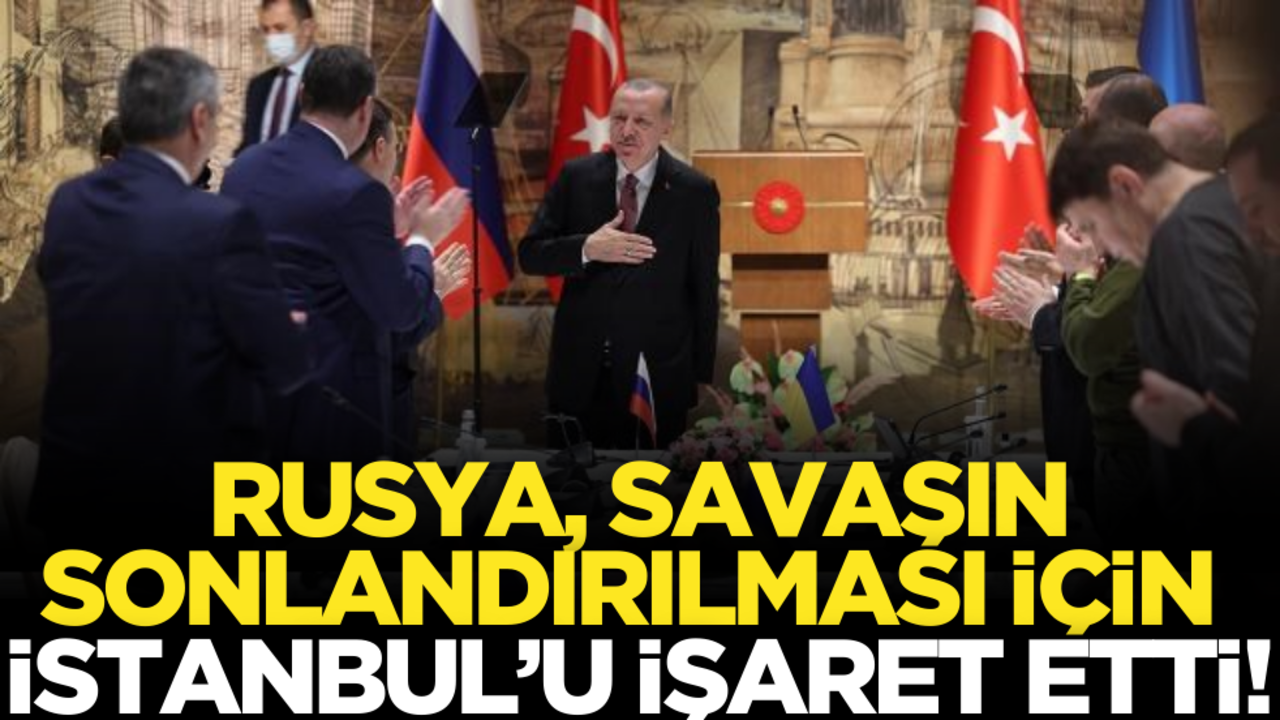 Rusya, savaşın sonlandırılması için İstanbul’u işaret etti!