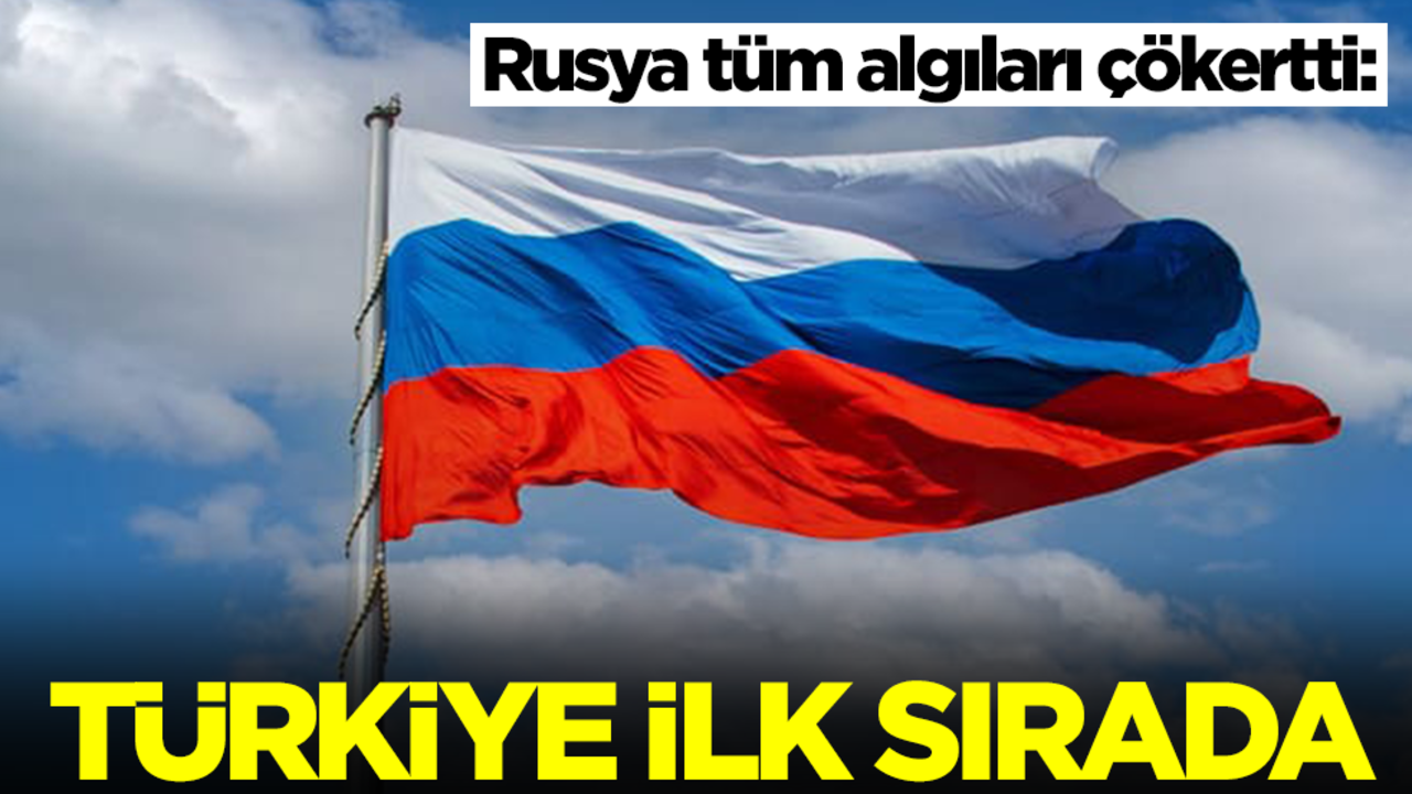 Rusya tüm algıları çökertti: Türkiye ilk sırada yer alıyor