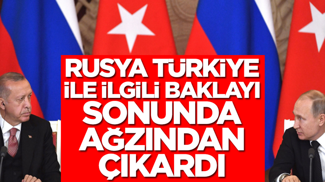 Rusya, Türkiye ile ilgili baklayı sonunda ağzından çıkardı!