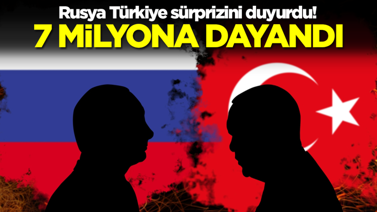 Rusya Türkiye sürprizini duyurdu! 7 milyona dayandı