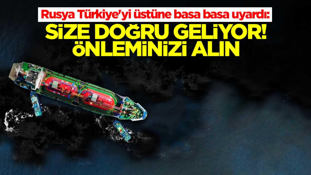 Rusya Türkiye'yi üstüne basa basa uyardı: Size doğru geliyor önleminizi alın