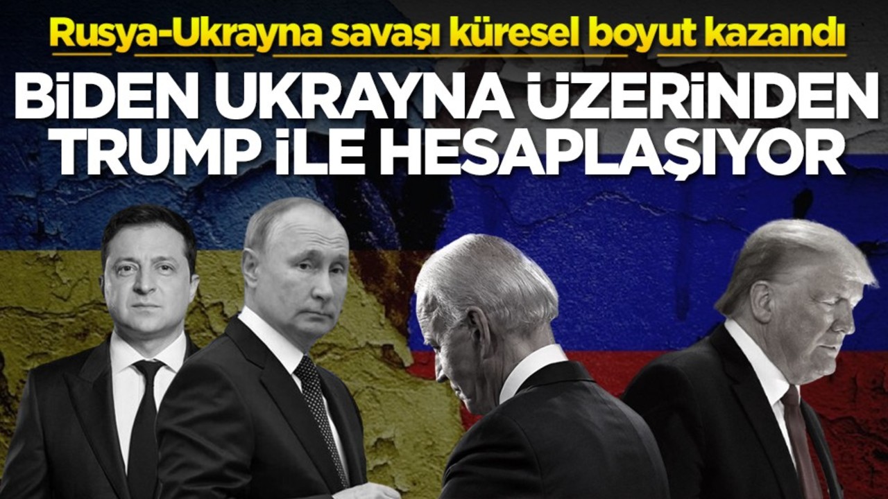 Rusya-Ukrayna savaşı küresel boyut kazandı! Biden Ukrayna üzerinden Trump ile hesaplaşıyor