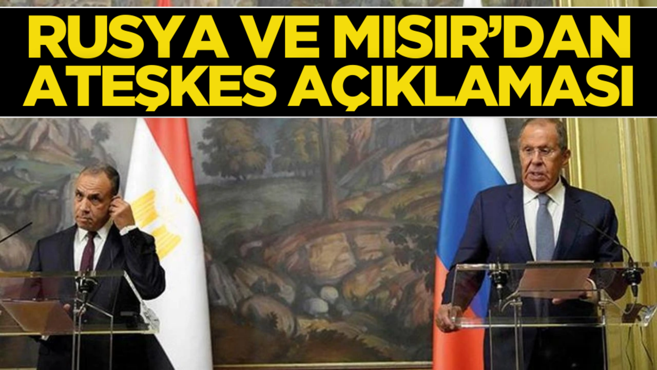 Rusya ve Mısır’dan ateşkes açıklaması!