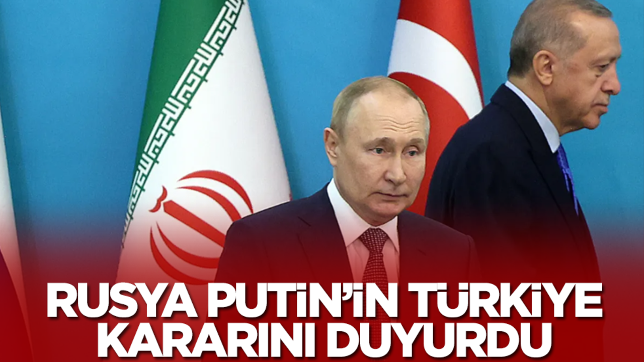 Rusya, Vladimir Putin'in Türkiye kararını az önce açıkladı
